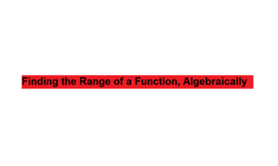 Finding the Range of a Function, Algebraically