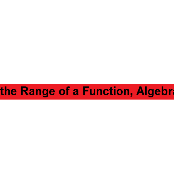 Finding the Range of a Function, Algebraically