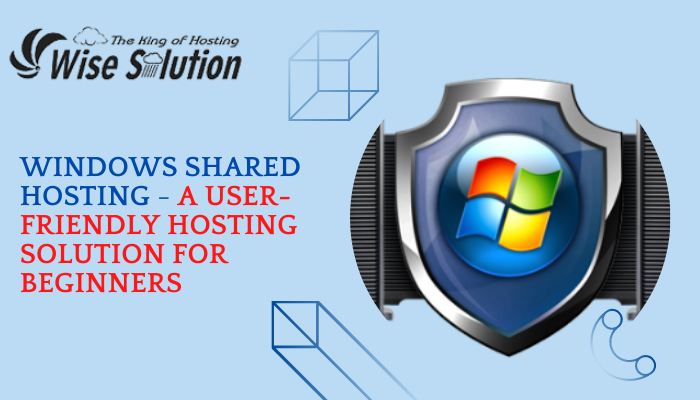 Windows Shared Hosting - A user Friendly hosting solution for beginners