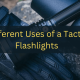 7 Different Uses of Tactical Flashlights